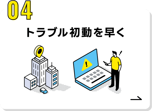 04.トラブル初動を早く